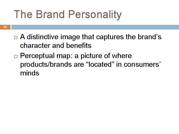 The Brand Personality 59 A distinctive image that captures the brand’s character and benefits
