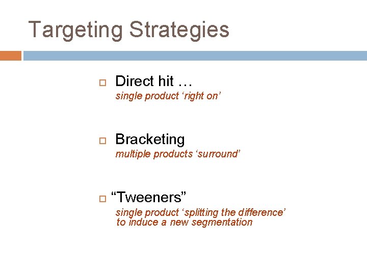 Targeting Strategies Direct hit … single product ‘right on’ Bracketing multiple products ‘surround’ “Tweeners”
