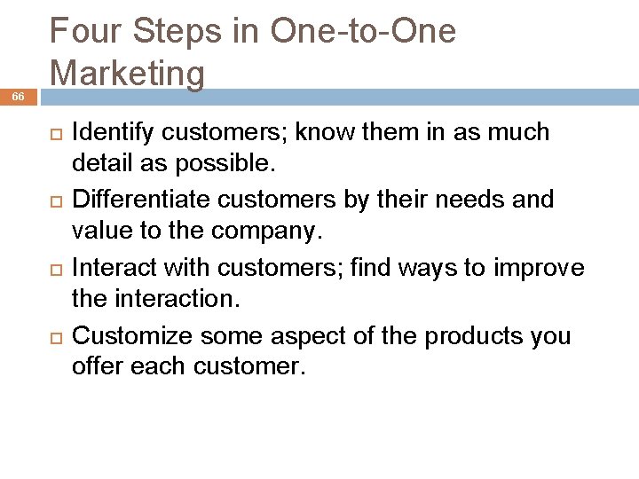 66 Four Steps in One-to-One Marketing Identify customers; know them in as much detail