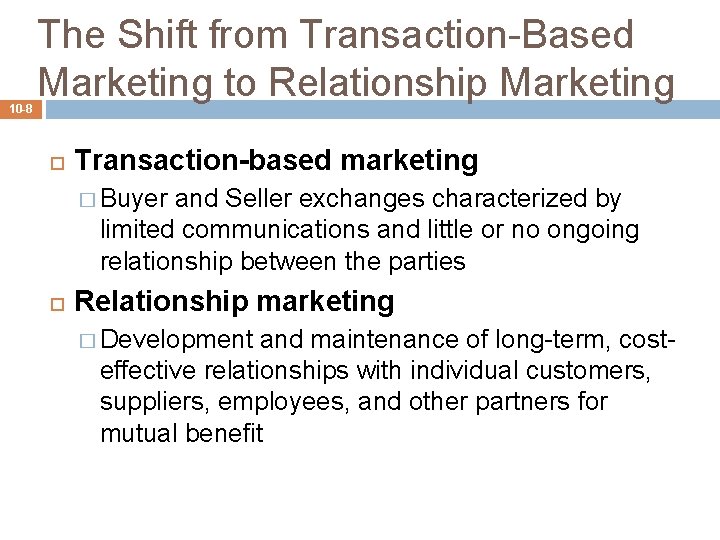 10 -8 The Shift from Transaction-Based Marketing to Relationship Marketing Transaction-based marketing � Buyer
