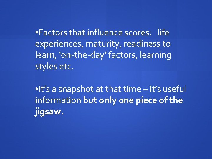 • Factors that influence scores: life experiences, maturity, readiness to learn, ‘on-the-day’ factors,