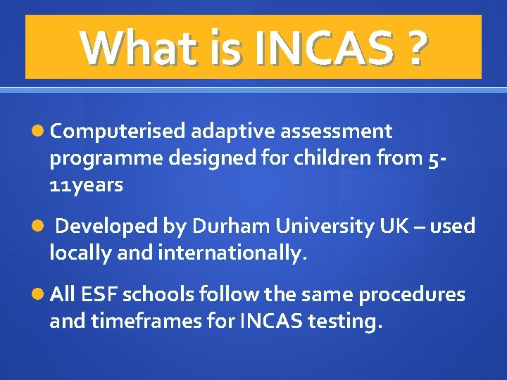 What is INCAS ? Computerised adaptive assessment programme designed for children from 511 years