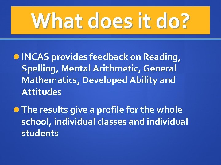 What does it do? INCAS provides feedback on Reading, Spelling, Mental Arithmetic, General Mathematics,