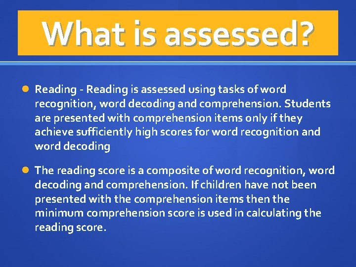 What is assessed? Reading - Reading is assessed using tasks of word recognition, word