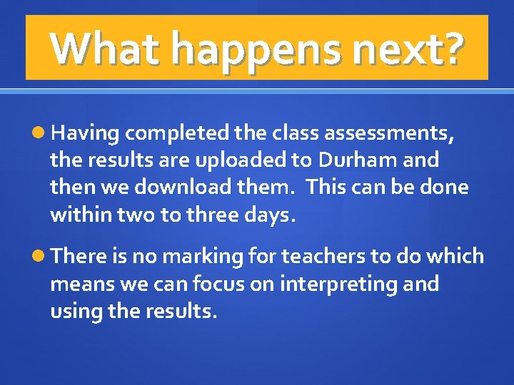 What happens next? Having completed the class assessments, the results are uploaded to Durham