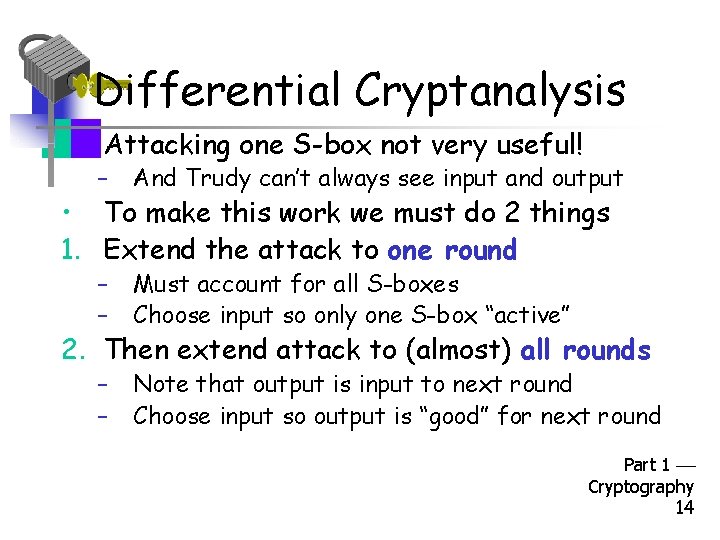 Differential Cryptanalysis • Attacking one S-box not very useful! – And Trudy can’t always