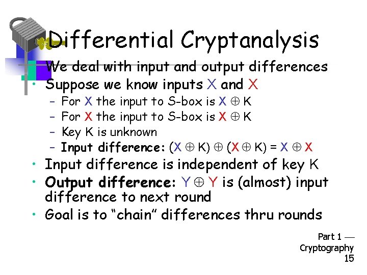 Differential Cryptanalysis • We deal with input and output differences • Suppose we know