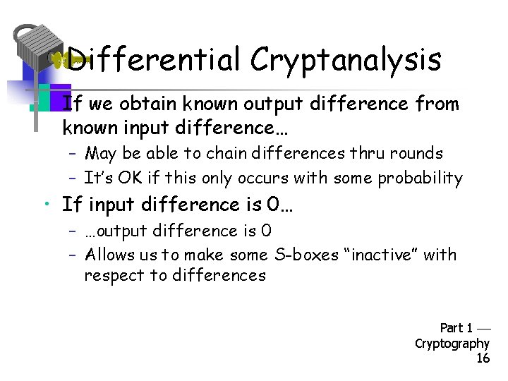 Differential Cryptanalysis • If we obtain known output difference from known input difference… –