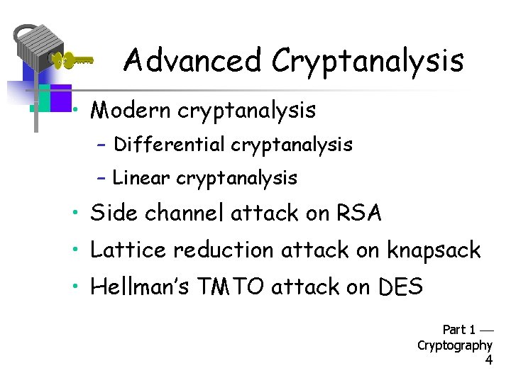 Advanced Cryptanalysis • Modern cryptanalysis – Differential cryptanalysis – Linear cryptanalysis • Side channel