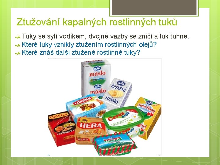 Ztužování kapalných rostlinných tuků Tuky se sytí vodíkem, dvojné vazby se zničí a tuk