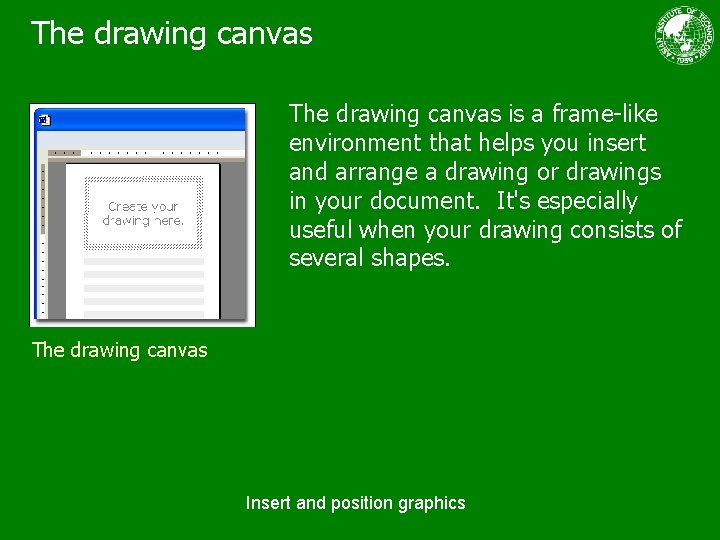 The drawing canvas is a frame-like environment that helps you insert and arrange a