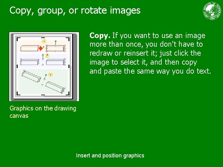 Copy, group, or rotate images Copy. If you want to use an image more