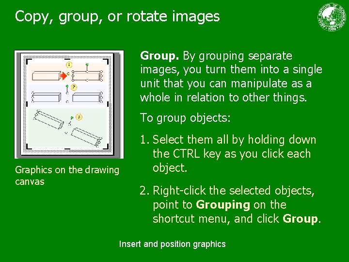 Copy, group, or rotate images Group. By grouping separate images, you turn them into