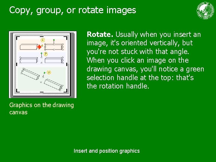 Copy, group, or rotate images Rotate. Usually when you insert an image, it's oriented