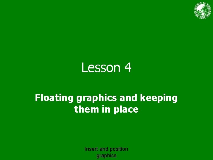 Lesson 4 Floating graphics and keeping them in place Insert and position graphics 