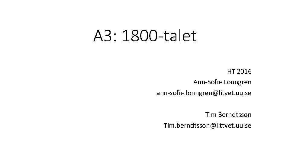 A 3: 1800 -talet HT 2016 Ann-Sofie Lönngren ann-sofie. lonngren@litvet. uu. se Tim Berndtsson