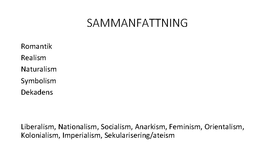 SAMMANFATTNING Romantik Realism Naturalism Symbolism Dekadens Liberalism, Nationalism, Socialism, Anarkism, Feminism, Orientalism, Kolonialism, Imperialism,