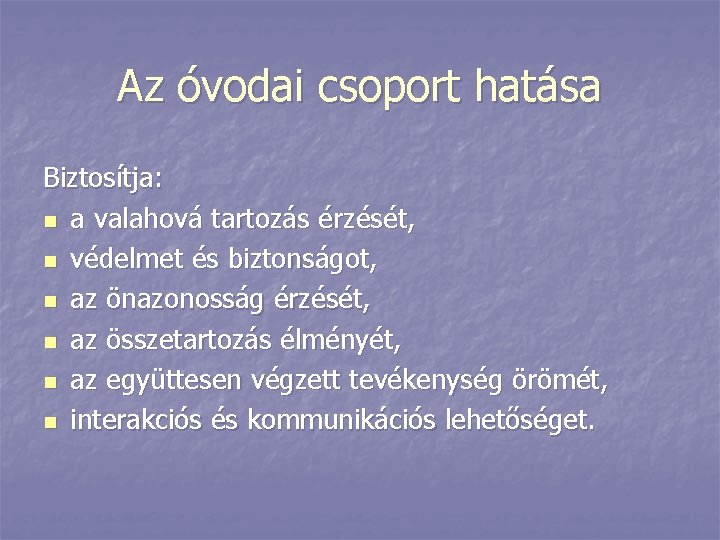 Az óvodai csoport hatása Biztosítja: n a valahová tartozás érzését, n védelmet és biztonságot,