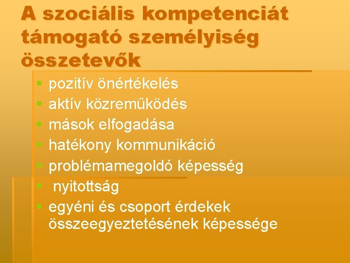 A szociális kompetenciát támogató személyiség összetevők § § § § pozitív önértékelés aktív közreműködés