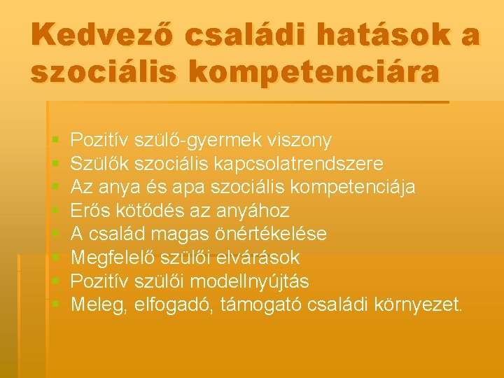 Kedvező családi hatások a szociális kompetenciára § § § § Pozitív szülő-gyermek viszony Szülők