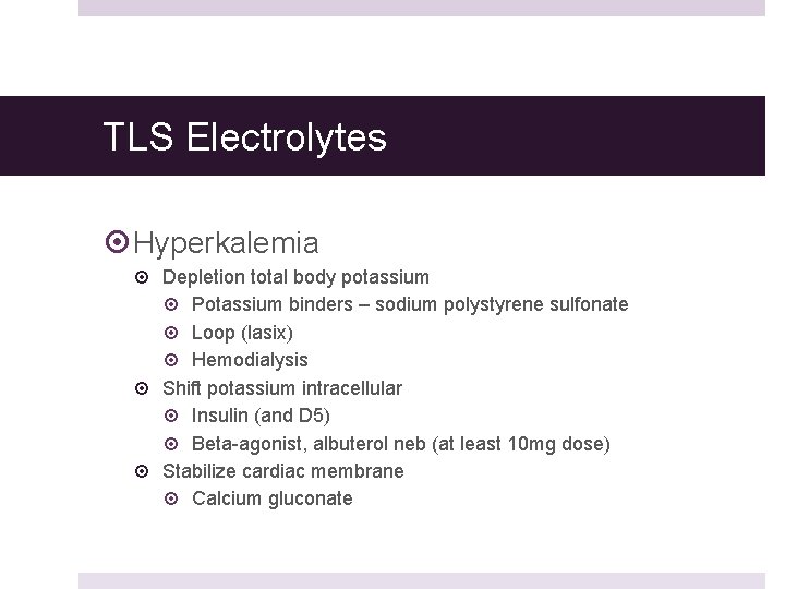 TLS Electrolytes Hyperkalemia Depletion total body potassium Potassium binders – sodium polystyrene sulfonate Loop