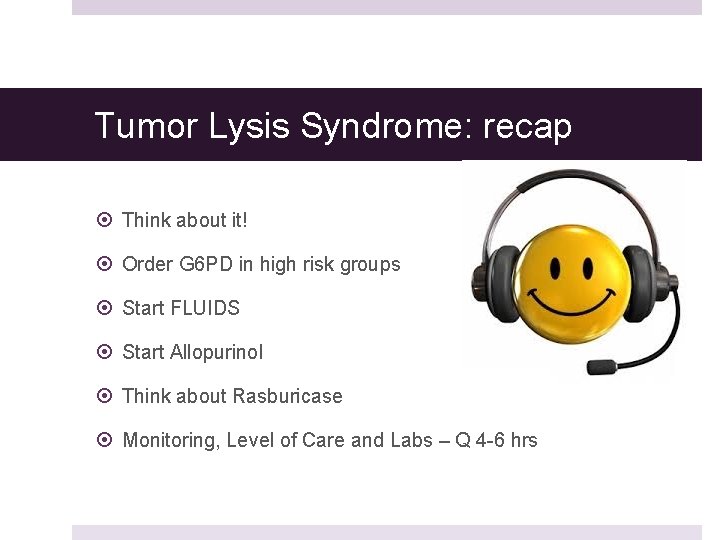 Tumor Lysis Syndrome: recap Think about it! Order G 6 PD in high risk