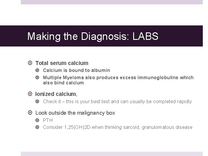 Making the Diagnosis: LABS Total serum calcium Calcium is bound to albumin Multiple Myeloma