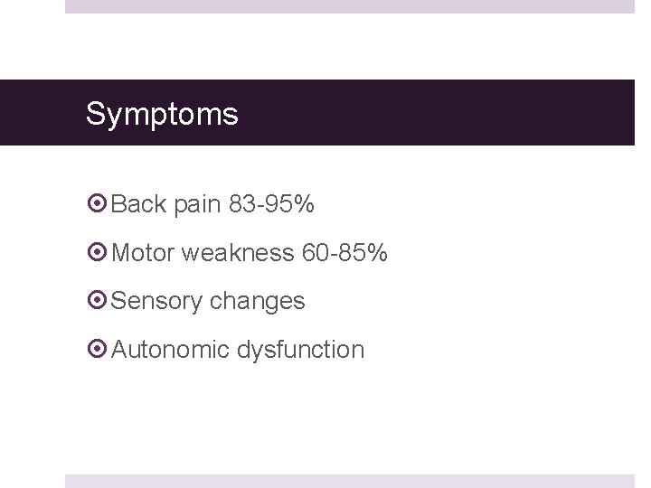 Symptoms Back pain 83 -95% Motor weakness 60 -85% Sensory changes Autonomic dysfunction 