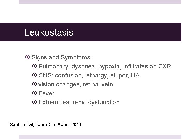 Leukostasis Signs and Symptoms: Pulmonary: dyspnea, hypoxia, infiltrates on CXR CNS: confusion, lethargy, stupor,