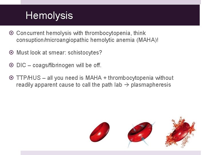 Hemolysis Concurrent hemolysis with thrombocytopenia, think consuption/microangiopathic hemolytic anemia (MAHA)! Must look at smear: