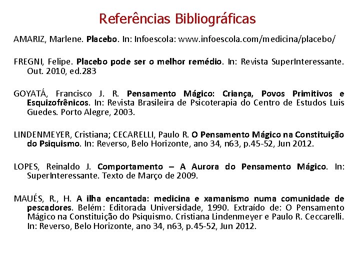 Referências Bibliográficas AMARIZ, Marlene. Placebo. In: Infoescola: www. infoescola. com/medicina/placebo/ FREGNI, Felipe. Placebo pode Referências Bibliográficas AMARIZ, Marlene. Placebo. In: Infoescola: www. infoescola. com/medicina/placebo/ FREGNI, Felipe. Placebo pode