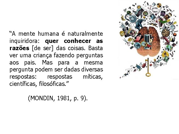“A mente humana é naturalmente inquiridora: quer conhecer as razões [de ser] das coisas.
