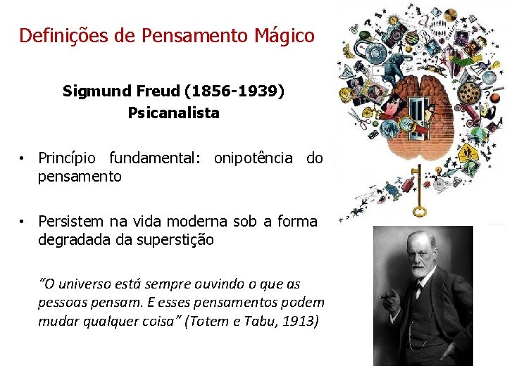 Definições de Pensamento Mágico Sigmund Freud (1856 -1939) Psicanalista • Princípio fundamental: onipotência do Definições de Pensamento Mágico Sigmund Freud (1856 -1939) Psicanalista • Princípio fundamental: onipotência do