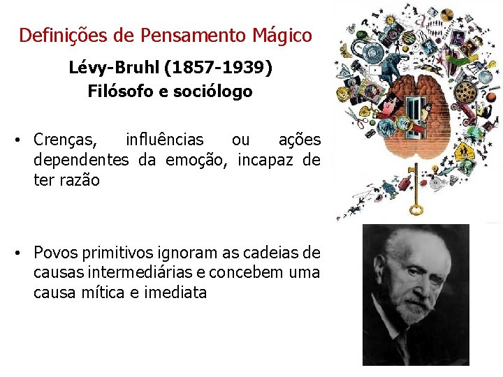 Definições de Pensamento Mágico Lévy-Bruhl (1857 -1939) Filósofo e sociólogo • Crenças, influências ou Definições de Pensamento Mágico Lévy-Bruhl (1857 -1939) Filósofo e sociólogo • Crenças, influências ou