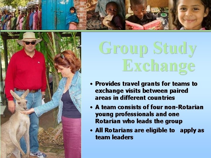 Group Study Exchange • Provides travel grants for teams to exchange visits between paired