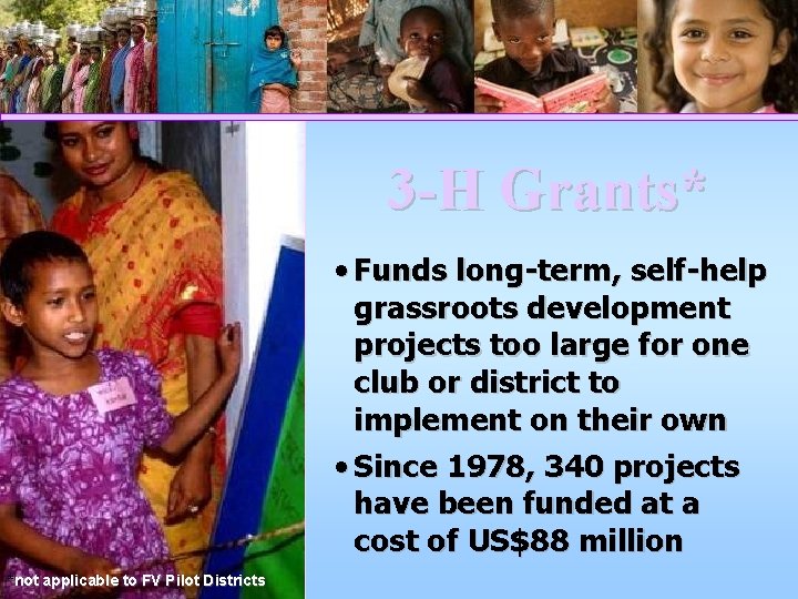 3 -H Grants* • Funds long-term, self-help grassroots development projects too large for one