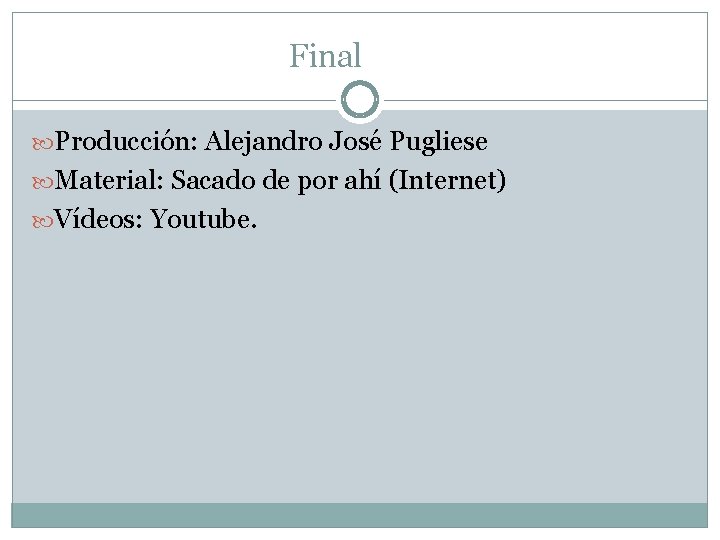 Final Producción: Alejandro José Pugliese Material: Sacado de por ahí (Internet) Vídeos: Youtube. 