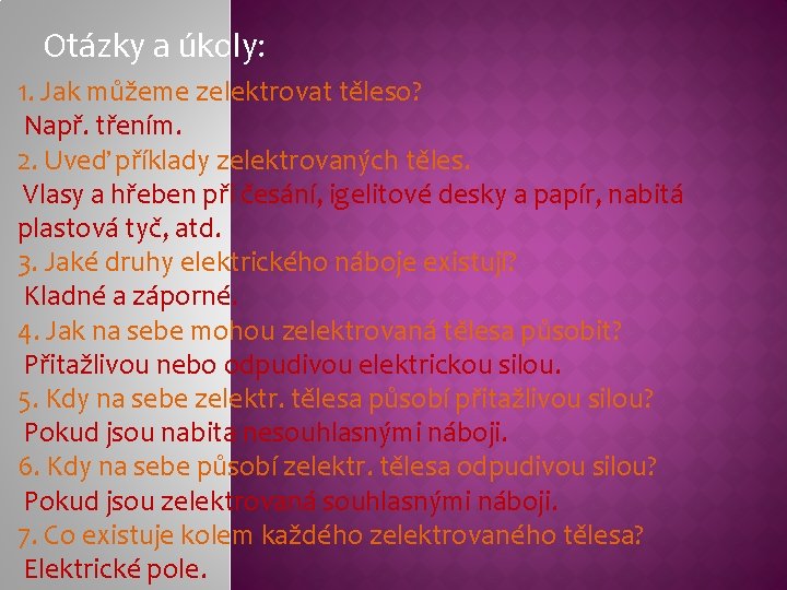 Otázky a úkoly: 1. Jak můžeme zelektrovat těleso? Např. třením. 2. Uveď příklady zelektrovaných