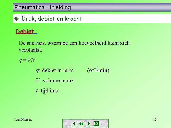 Pneumatica - Inleiding Druk, debiet en kracht Debiet De snelheid waarmee een hoeveelheid lucht