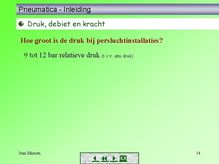 Pneumatica - Inleiding Druk, debiet en kracht Hoe groot is de druk bij persluchtinstallaties?