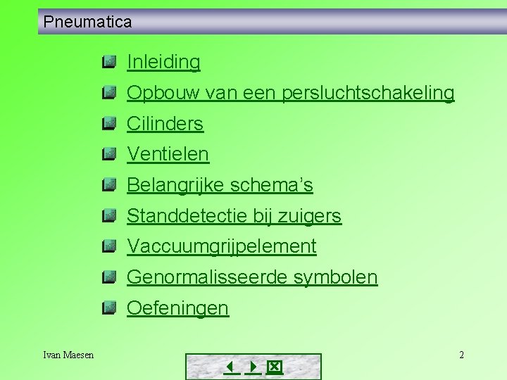 Pneumatica Inleiding Opbouw van een persluchtschakeling Cilinders Ventielen Belangrijke schema’s Standdetectie bij zuigers Vaccuumgrijpelement