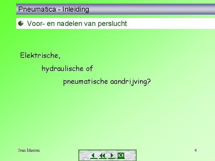 Pneumatica - Inleiding Voor- en nadelen van perslucht Elektrische, hydraulische of pneumatische aandrijving? Ivan