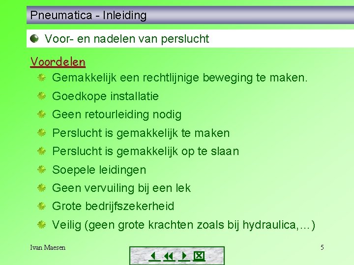 Pneumatica - Inleiding Voor- en nadelen van perslucht Voordelen Gemakkelijk een rechtlijnige beweging te