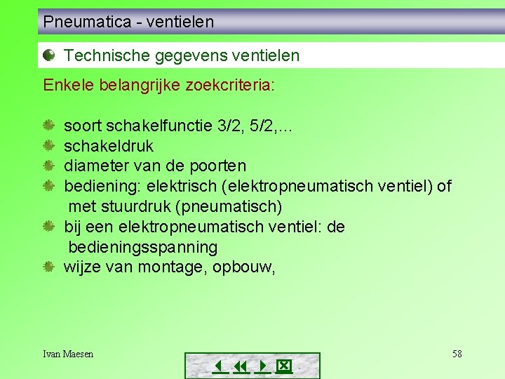 Pneumatica - ventielen Technische gegevens ventielen Enkele belangrijke zoekcriteria: soort schakelfunctie 3/2, 5/2, …