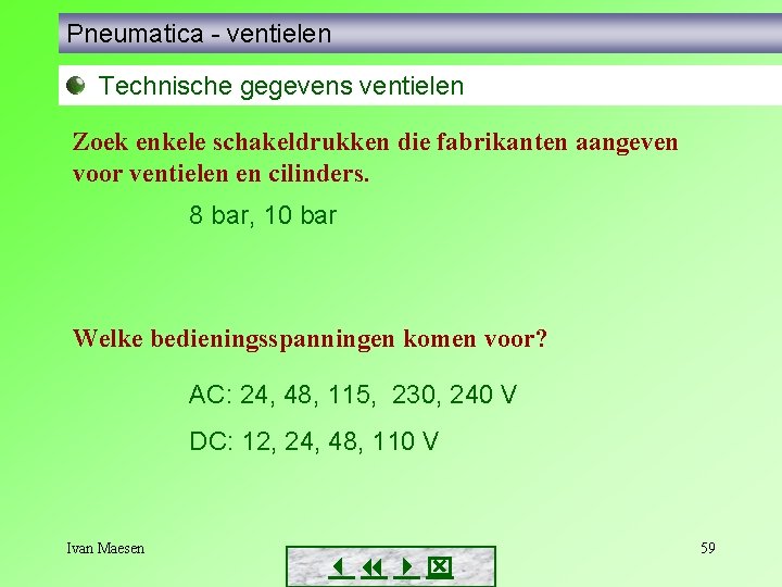 Pneumatica - ventielen Technische gegevens ventielen Zoek enkele schakeldrukken die fabrikanten aangeven voor ventielen Pneumatica - ventielen Technische gegevens ventielen Zoek enkele schakeldrukken die fabrikanten aangeven voor ventielen