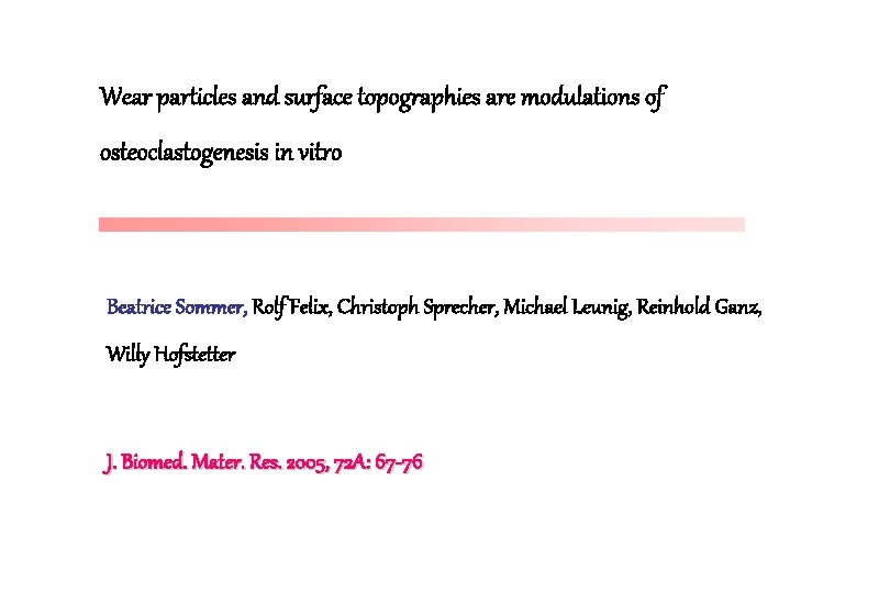 Wear particles and surface topographies are modulations of osteoclastogenesis in vitro Beatrice Sommer, Rolf