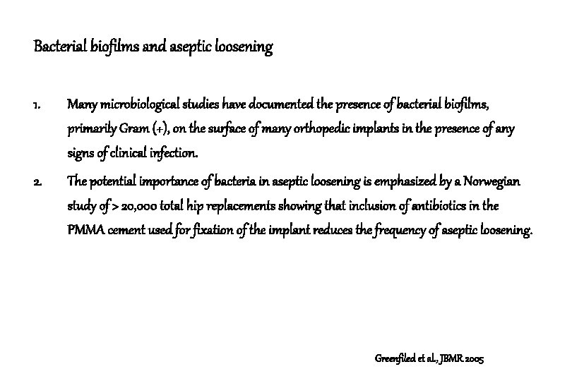 Bacterial biofilms and aseptic loosening 1. Many microbiological studies have documented the presence of