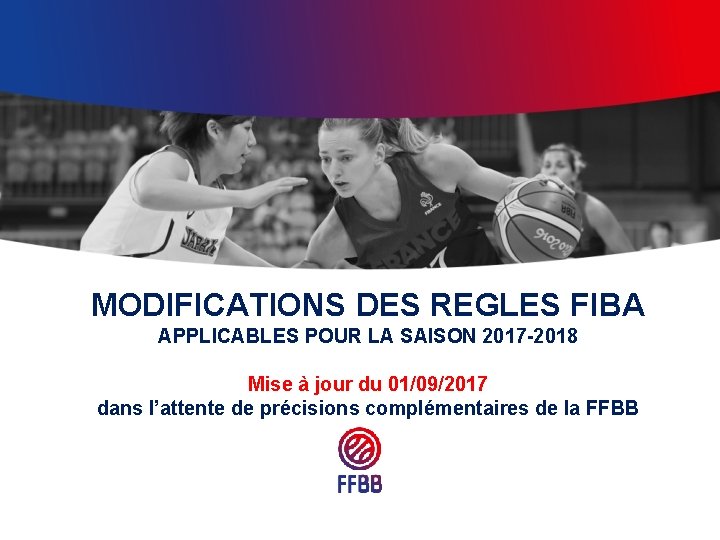 MODIFICATIONS DES REGLES FIBA APPLICABLES POUR LA SAISON 2017 -2018 Mise à jour du