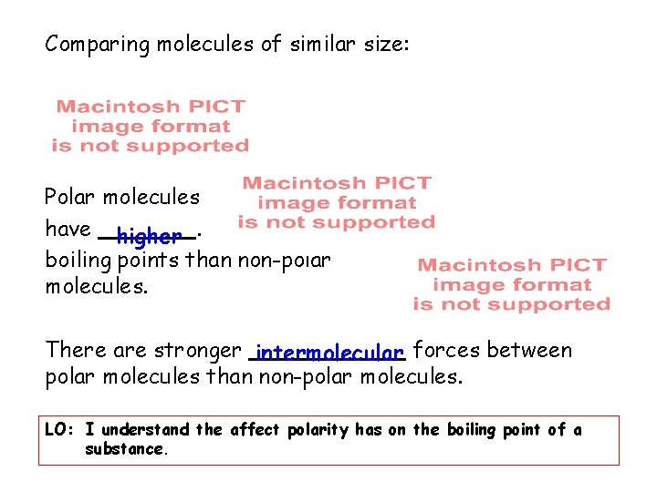 Comparing molecules of similar size: Polar molecules have higher. boiling points than non-polar molecules.