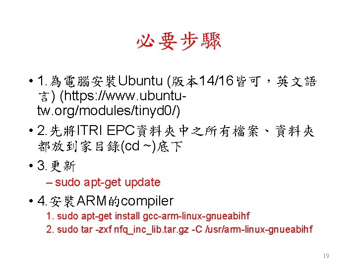 必要步驟 • 1. 為電腦安裝Ubuntu (版本 14/16皆可，英文語 言) (https: //www. ubuntutw. org/modules/tinyd 0/) • 2.